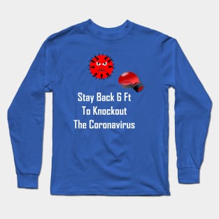 Stay Back 6 Ft To Knockout The Coronavirus Long Sleeve T-Shirt